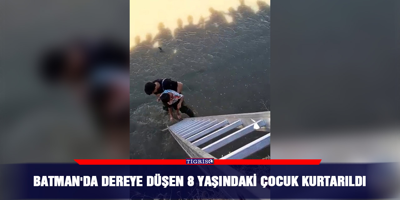Batman'da dereye düşen 8 yaşındaki çocuk kurtarıldı