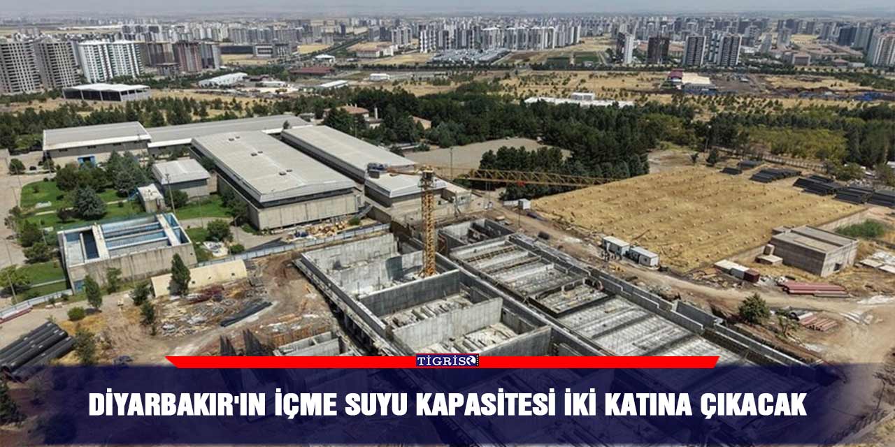 Diyarbakır'ın içme suyu kapasitesi iki katına çıkacak