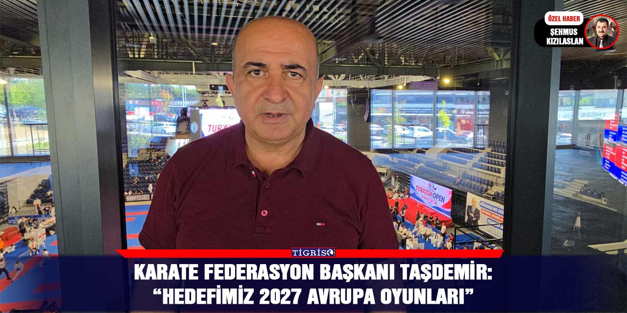 Karate Federasyon Başkanı Taşdemir: “Hedefimiz 2027 Avrupa Oyunları”