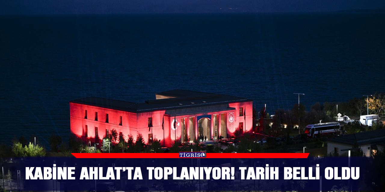 Kabine Ahlat’ta toplanıyor! Tarih belli oldu