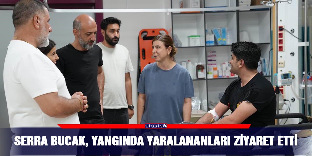 Serra Bucak, yangında yaralananları ziyaret etti