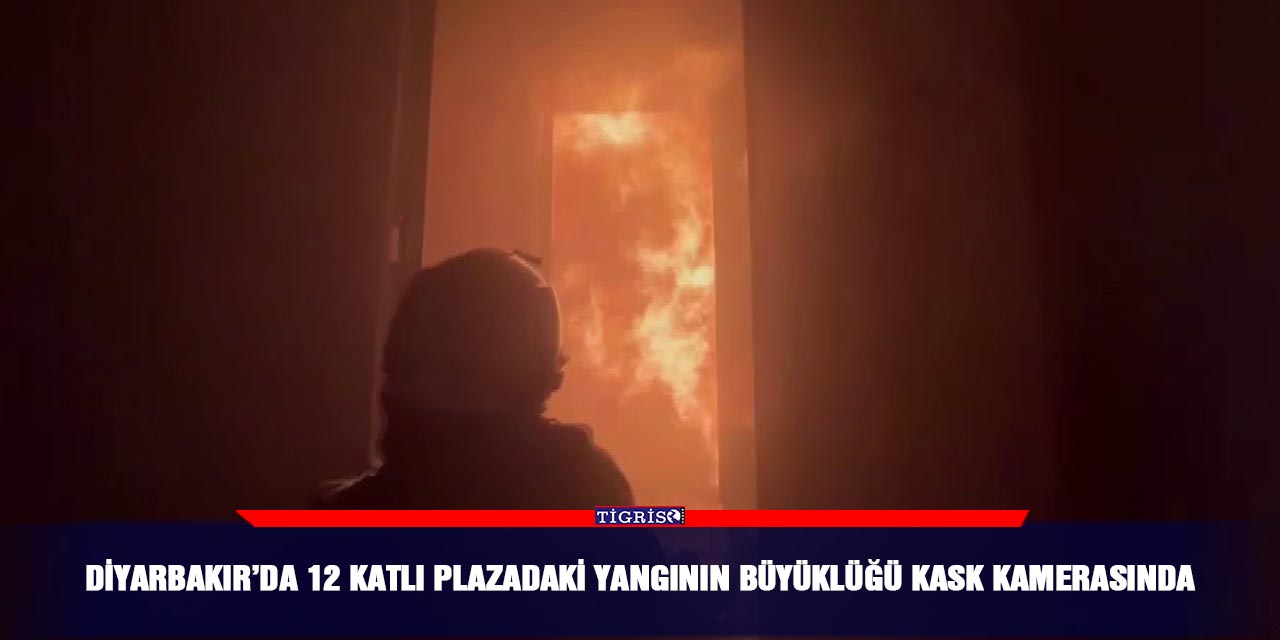 Diyarbakır’da 12 katlı plazadaki yangının büyüklüğü kask kamerasında