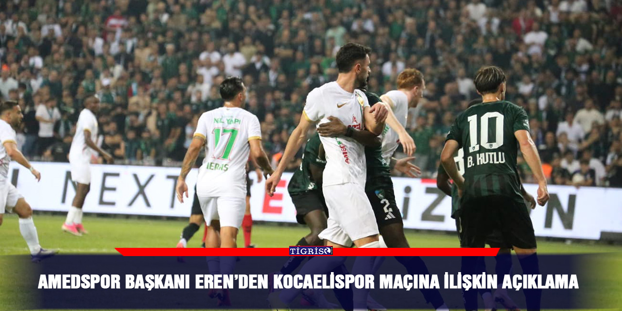 Amedspor Başkanı Eren’den Kocaelispor maçına ilişkin açıklama