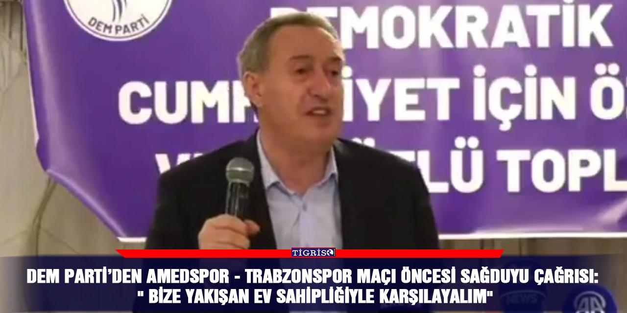 DEM Parti’den Amedspor - Trabzonspor maçı öncesi sağduyu çağrısı: " Bize yakışan ev sahipliğiyle karşılayalım"