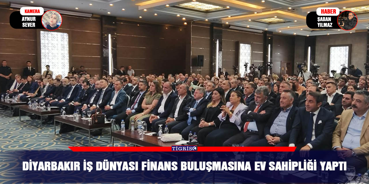 Diyarbakır iş dünyası finans buluşmasına ev sahipliği yaptı
