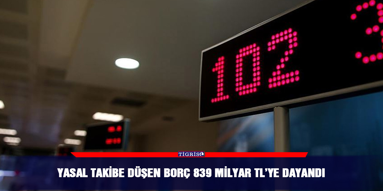 Yasal takibe düşen borç 839 milyar TL’ye dayandı