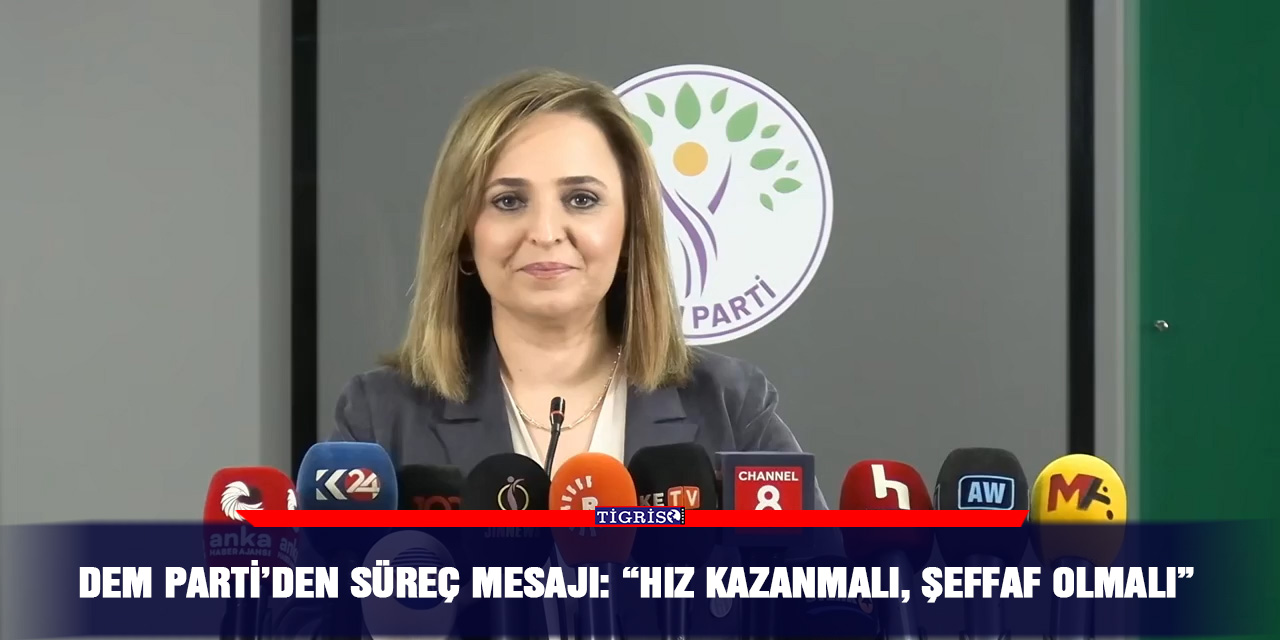DEM Parti’den süreç mesajı: “Hız kazanmalı, şeffaf olmalı”