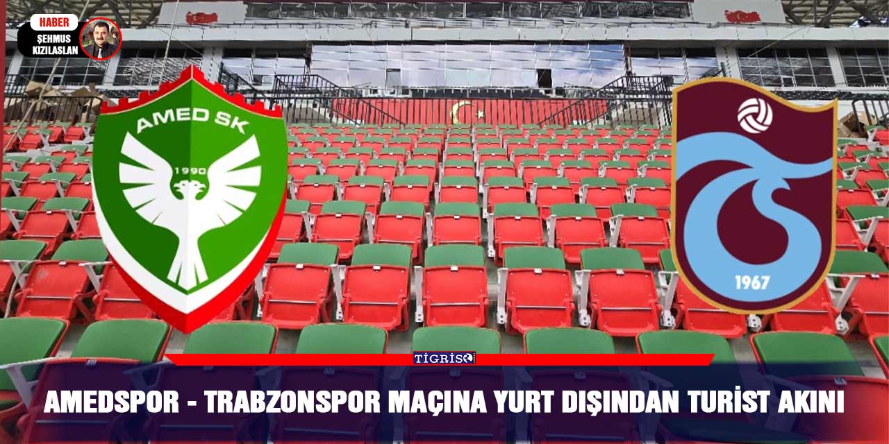Amedspor - Trabzonspor maçına yurt dışından turist akını
