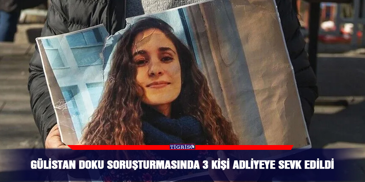 Gülistan Doku soruşturmasında 3 kişi adliyeye sevk edildi