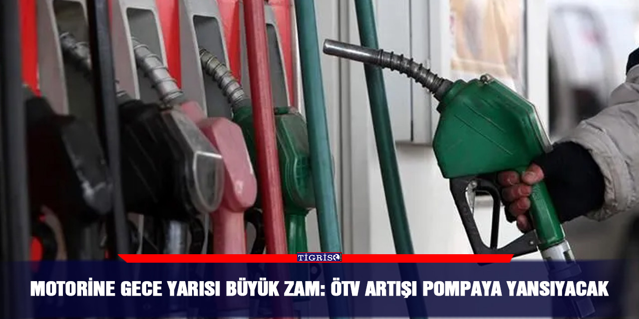 Motorine gece yarısı büyük zam: ÖTV artışı pompaya yansıyacak