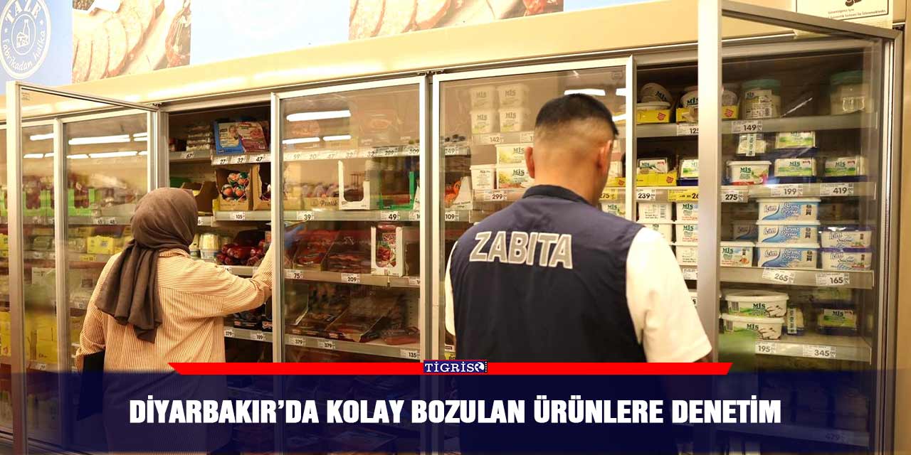 Diyarbakır’da kolay bozulan ürünlere denetim