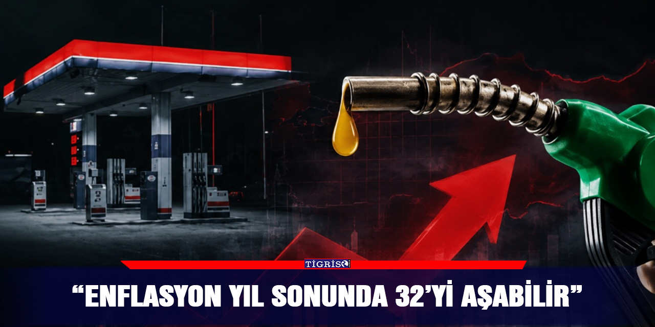 “Enflasyon yıl sonunda 32’yi aşabilir”