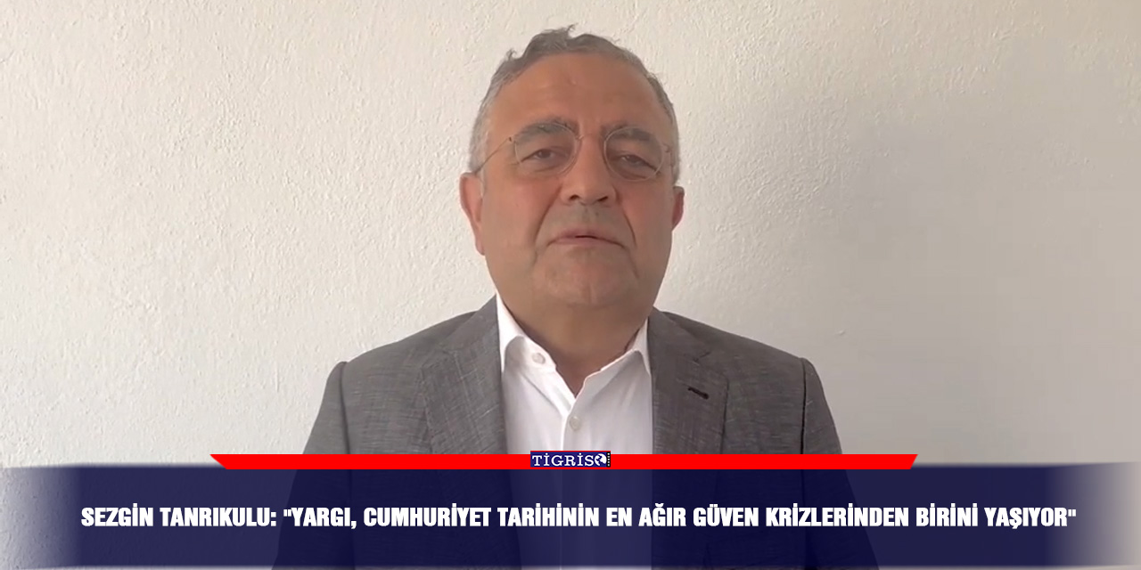 Sezgin Tanrıkulu: "Yargı, Cumhuriyet tarihinin en ağır güven krizlerinden birini yaşıyor"