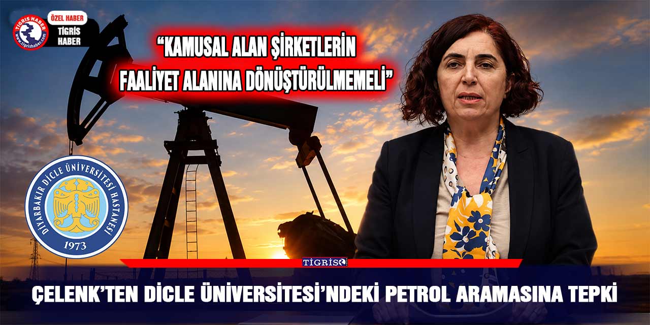 Çelenk’ten Dicle Üniversitesi’ndeki petrol aramasına tepki
