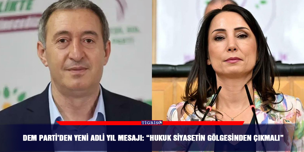 DEM Parti’den yeni adli yıl mesajı: “Hukuk siyasetin gölgesinden çıkmalı”