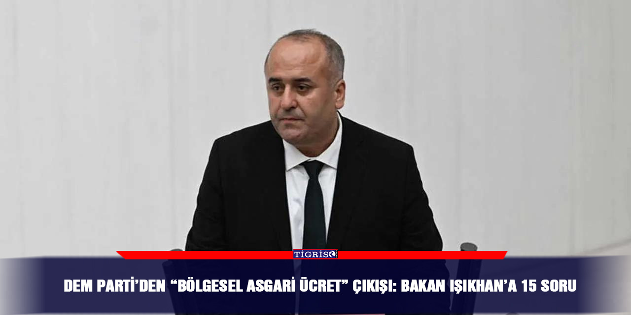 DEM Parti’den “bölgesel asgari ücret” çıkışı: Bakan Işıkhan’a 15 soru