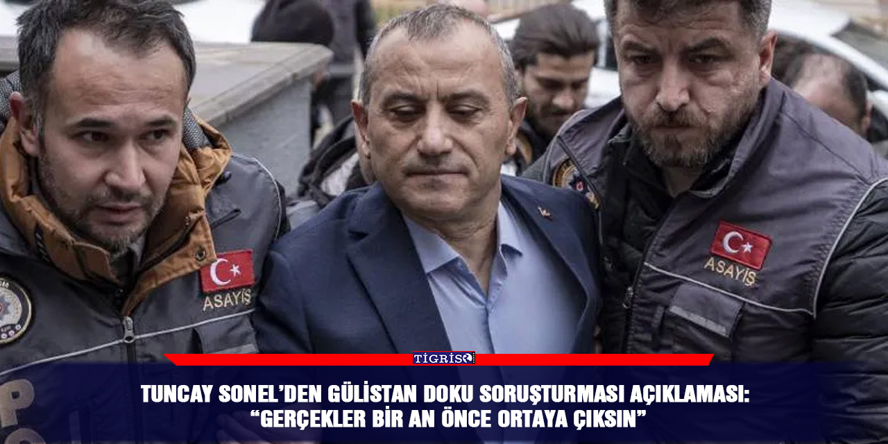 Tuncay Sonel’den Gülistan Doku soruşturması açıklaması: “Gerçekler bir an önce ortaya çıksın”