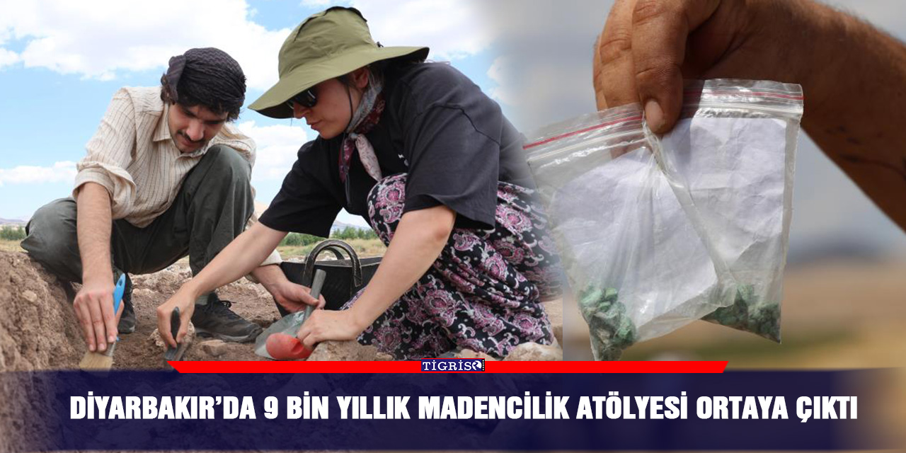 Diyarbakır’da 9 bin yıllık madencilik atölyesi ortaya çıktı