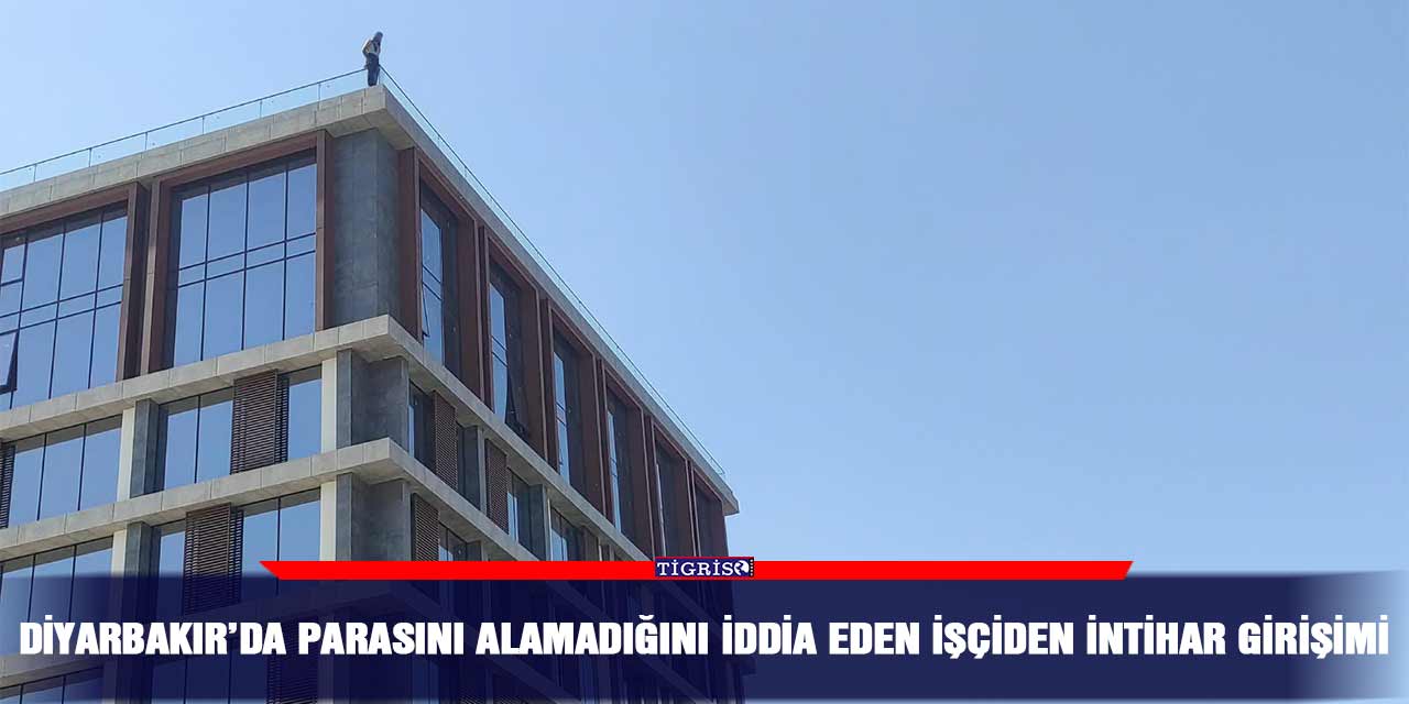 Diyarbakır’da parasını alamadığını iddia eden işçiden intihar girişimi