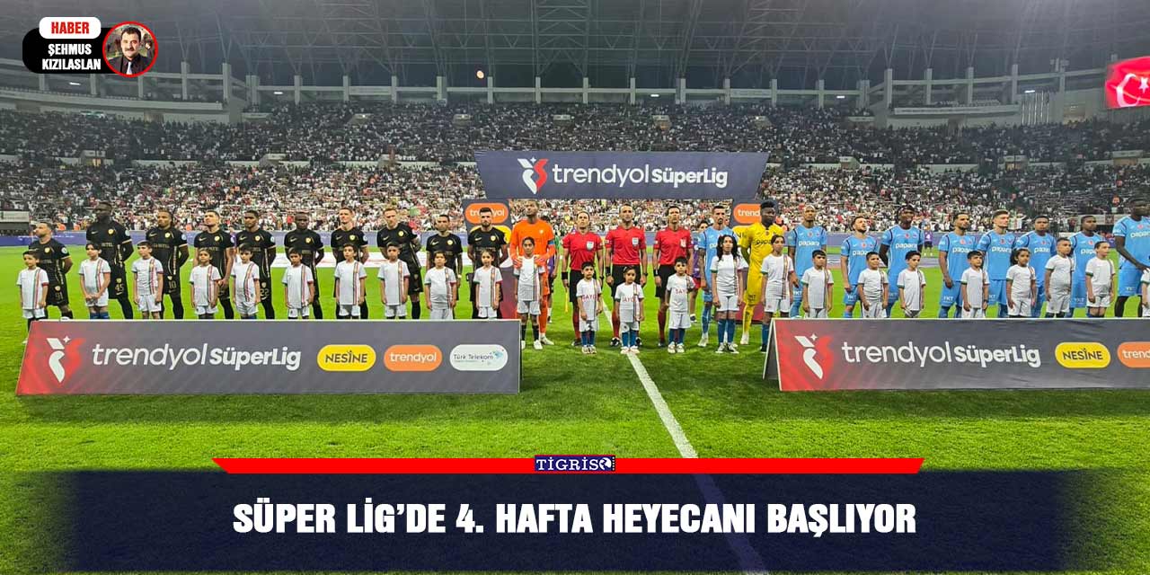 Süper Lig’de 4. hafta heyecanı başlıyor