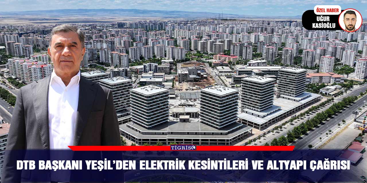 DTB Başkanı Yeşil’den elektrik kesintileri ve altyapı çağrısı