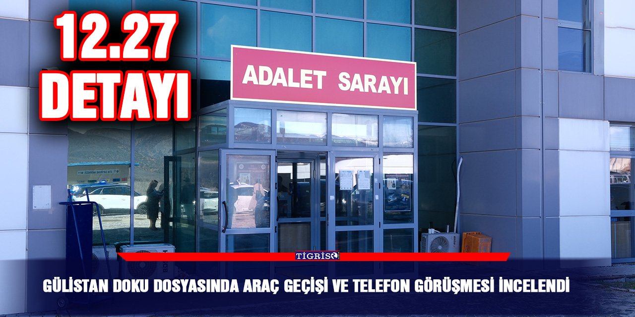Gülistan Doku dosyasında araç geçişi ve telefon görüşmesi incelendi