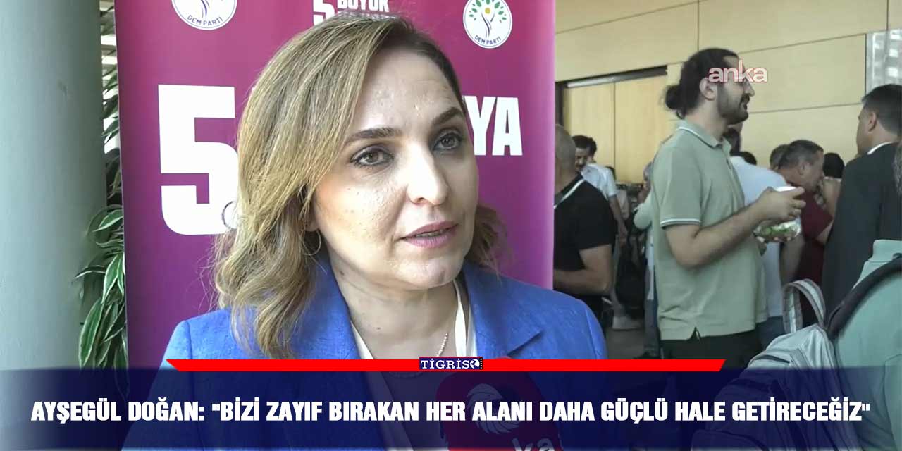 Ayşegül Doğan: "Bizi zayıf bırakan her alanı daha güçlü hale getireceğiz"