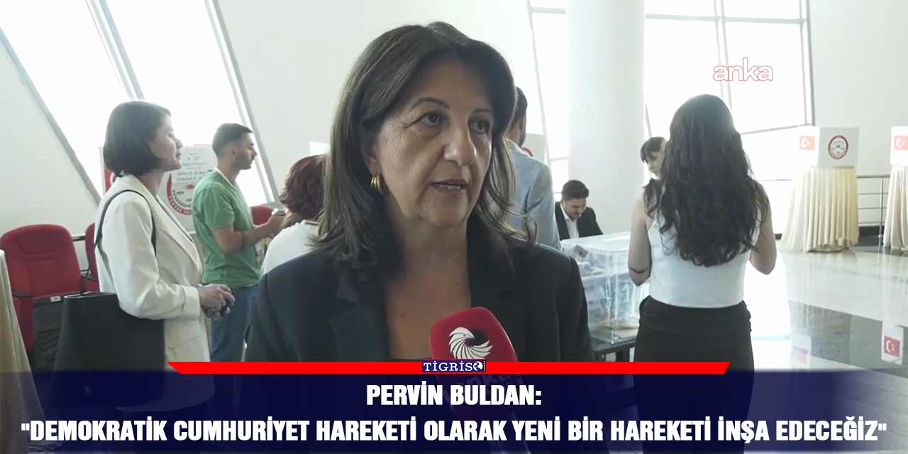 Pervin Buldan: "Demokratik Cumhuriyet Hareketi olarak yeni bir hareketi inşa edeceğiz"