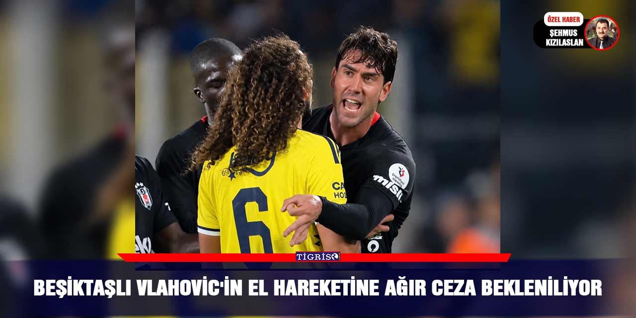 Beşiktaşlı Vlahovic'in el hareketine ağır ceza bekleniliyor