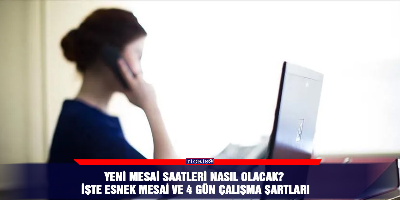 Yeni mesai saatleri nasıl olacak? İşte esnek mesai ve 4 gün çalışma şartları