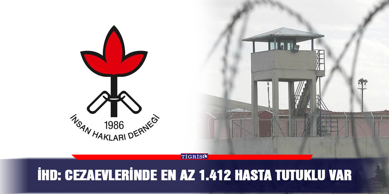 İHD: Cezaevlerinde en az 1.412 hasta tutuklu var