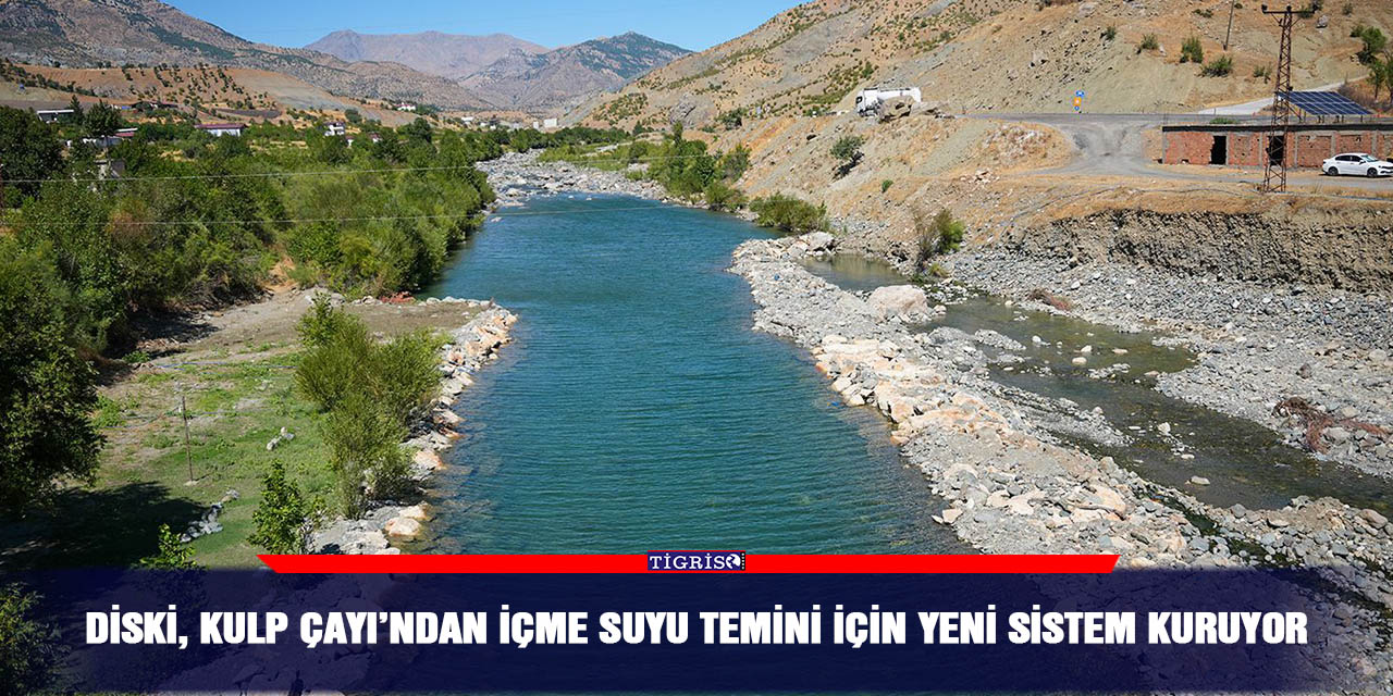 DİSKİ, Kulp Çayı’ndan içme suyu temini için yeni sistem kuruyor