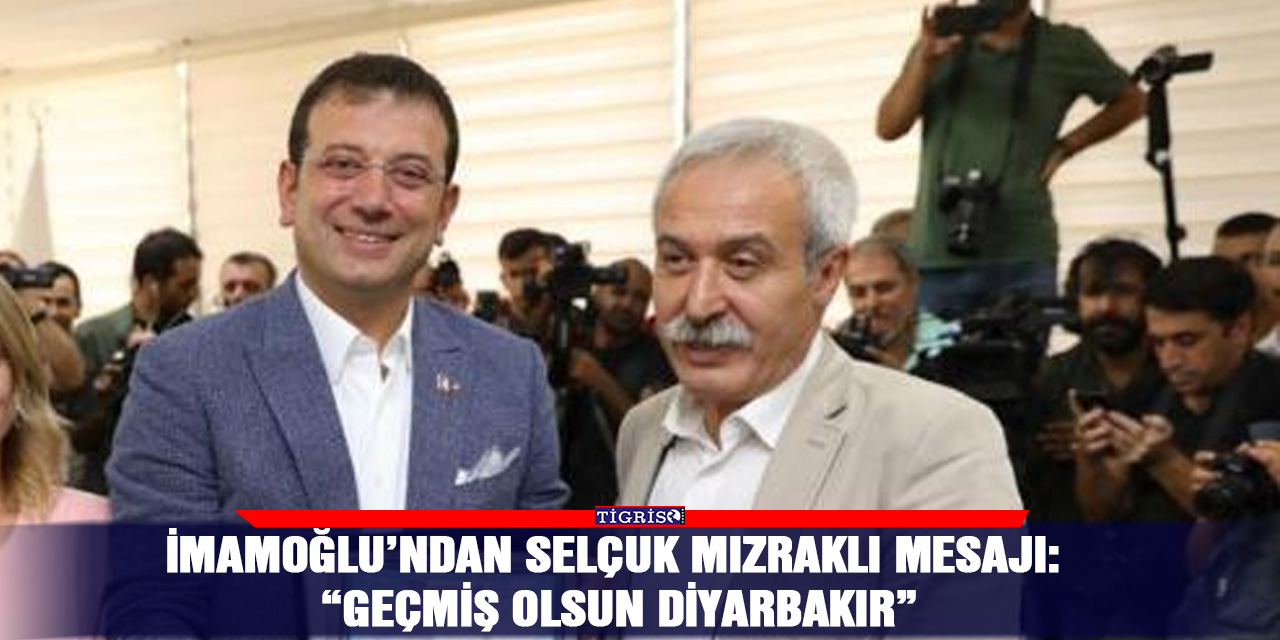 İmamoğlu’ndan Selçuk Mızraklı mesajı: “Geçmiş olsun Diyarbakır”