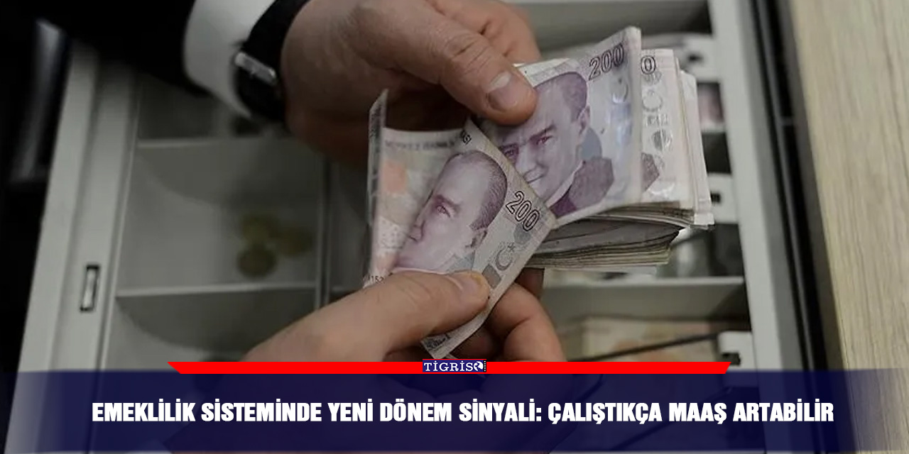 Emeklilik sisteminde yeni dönem sinyali: Çalıştıkça maaş artabilir