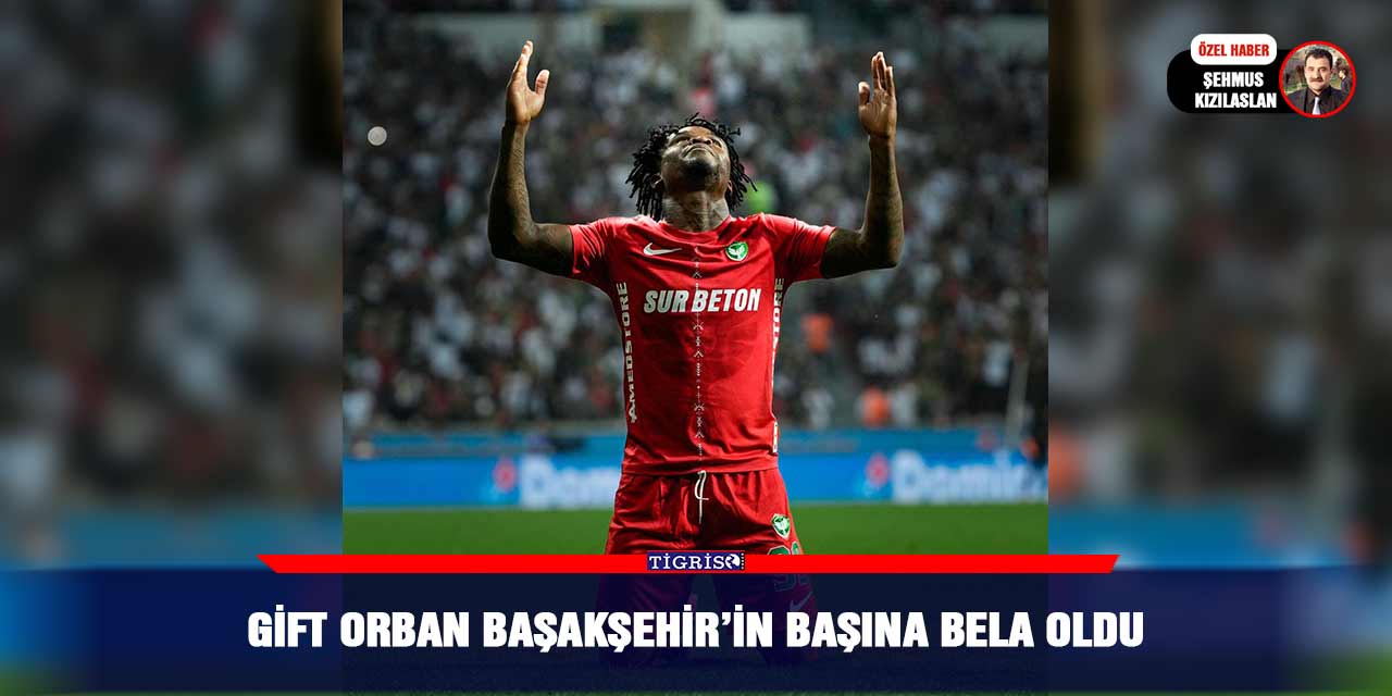 Gift Orban Başakşehir’in başına bela oldu