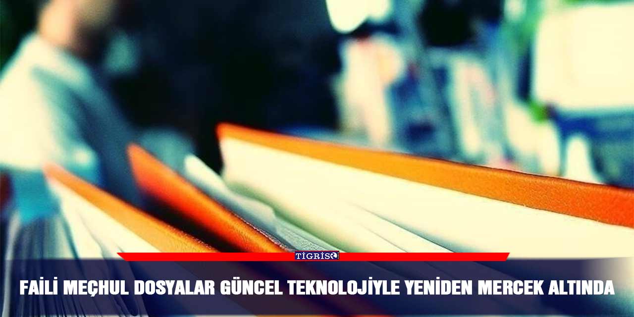 Faili meçhul dosyalar güncel teknolojiyle yeniden mercek altında