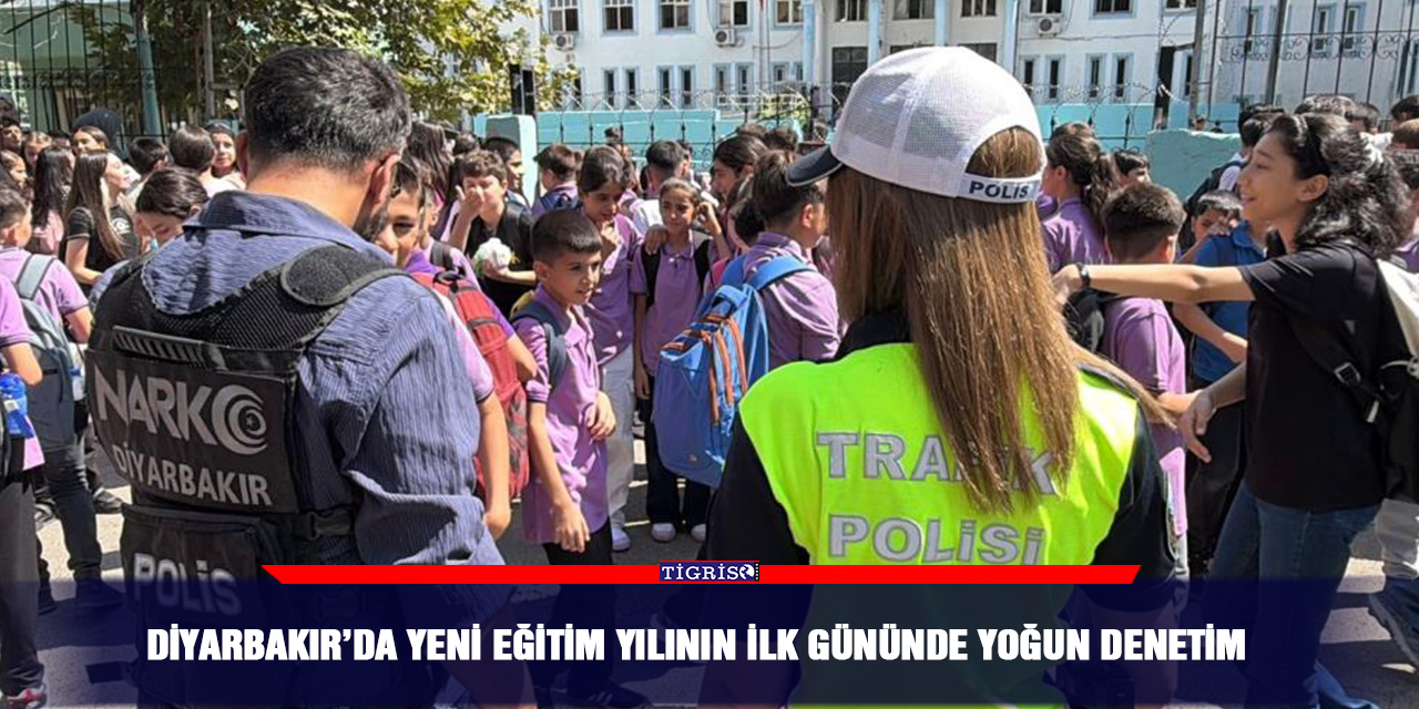 Diyarbakır’da yeni eğitim yılının ilk gününde yoğun denetim