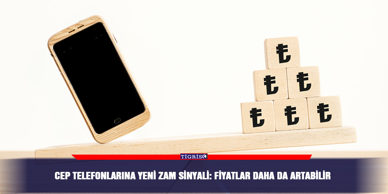 Cep telefonlarına yeni zam sinyali: Fiyatlar daha da artabilir