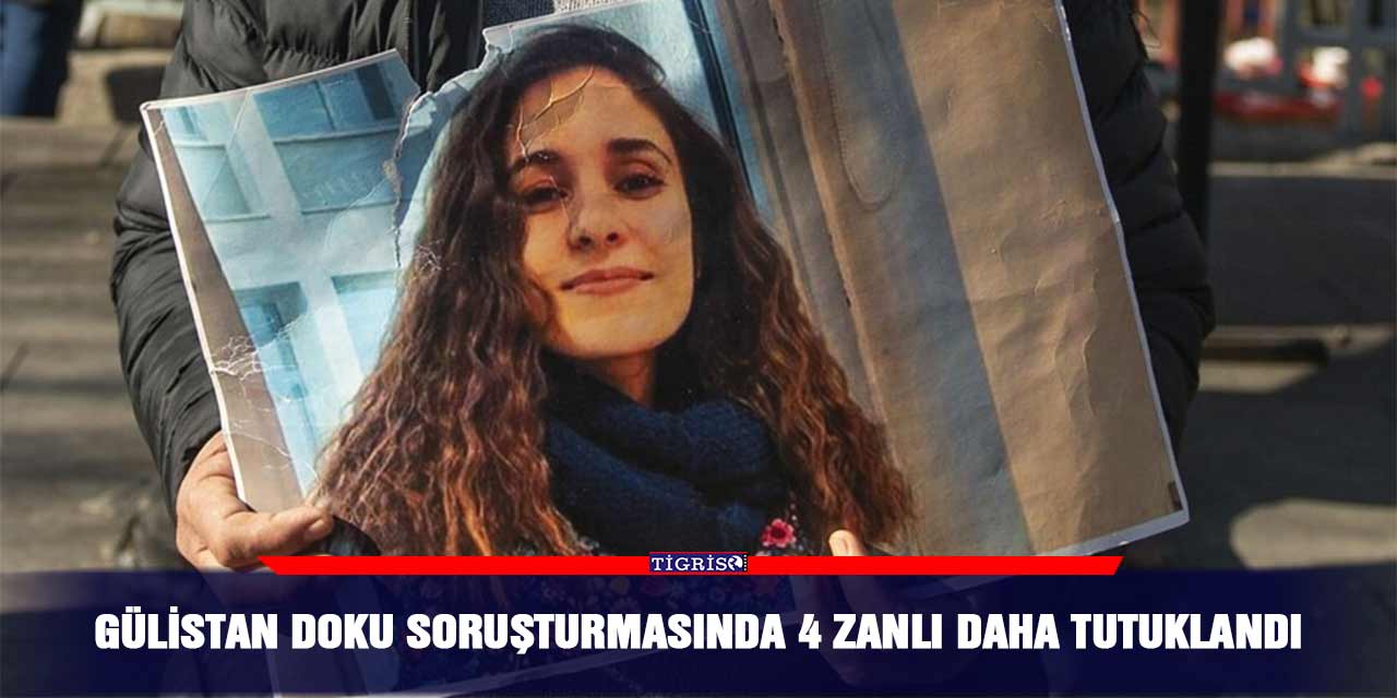 Gülistan Doku soruşturmasında 4 zanlı daha tutuklandı