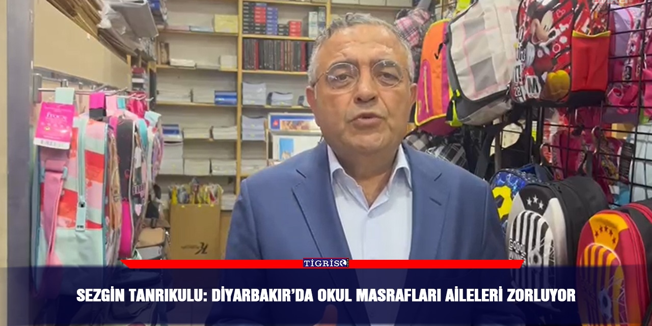 Sezgin Tanrıkulu: Diyarbakır’da okul masrafları aileleri zorluyor