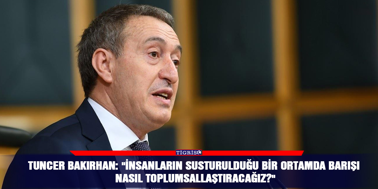 Tuncer Bakırhan: "İnsanların susturulduğu bir ortamda barışı nasıl toplumsallaştıracağız?"