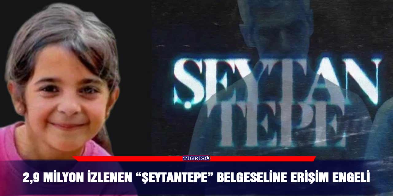 2,9 milyon izlenen “Şeytantepe” belgeseline erişim engeli