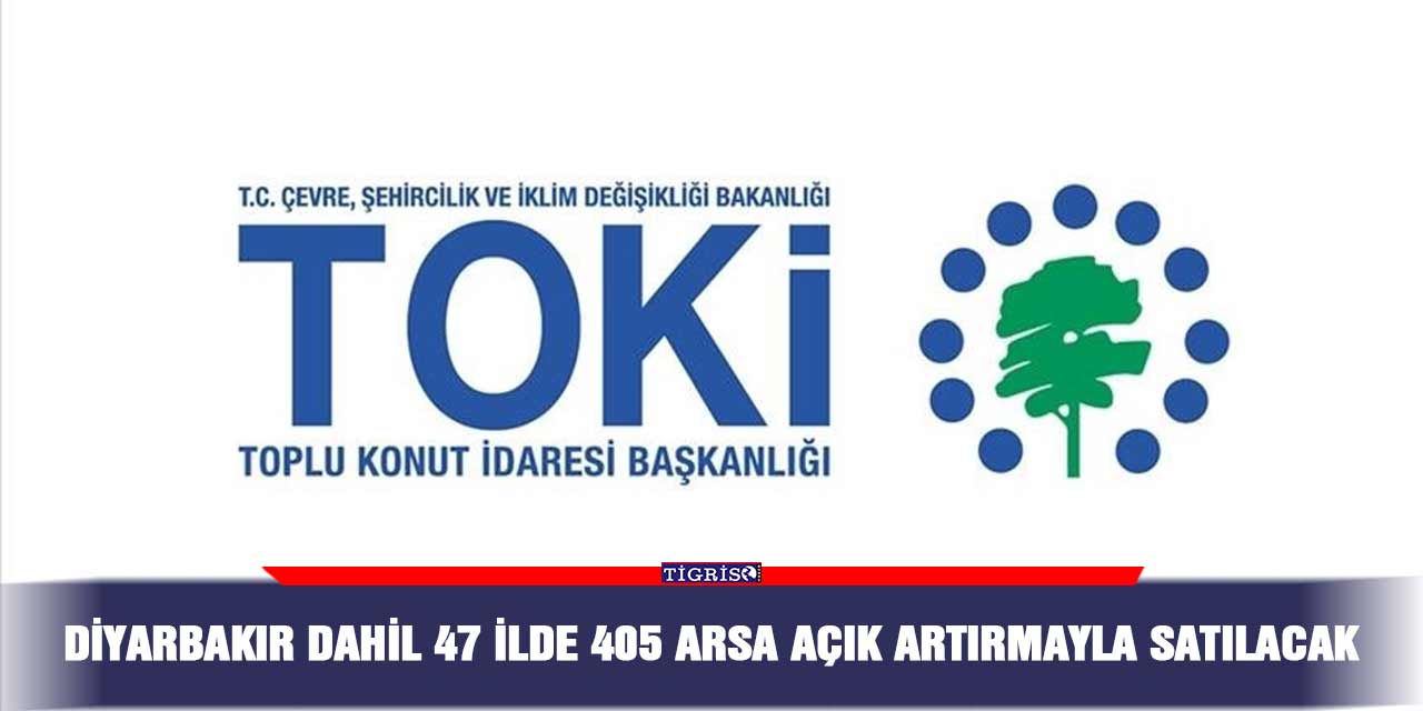 Diyarbakır dahil 47 ilde 405 arsa açık artırmayla satılacak