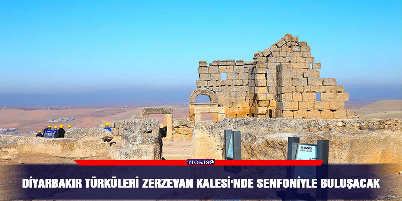 Diyarbakır türküleri Zerzevan Kalesi'nde senfoniyle buluşacak