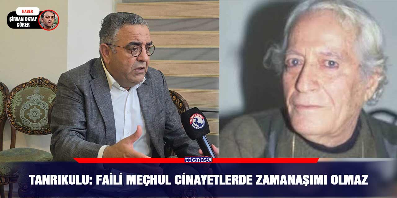 Tanrıkulu: Faili meçhul cinayetlerde zamanaşımı olmaz