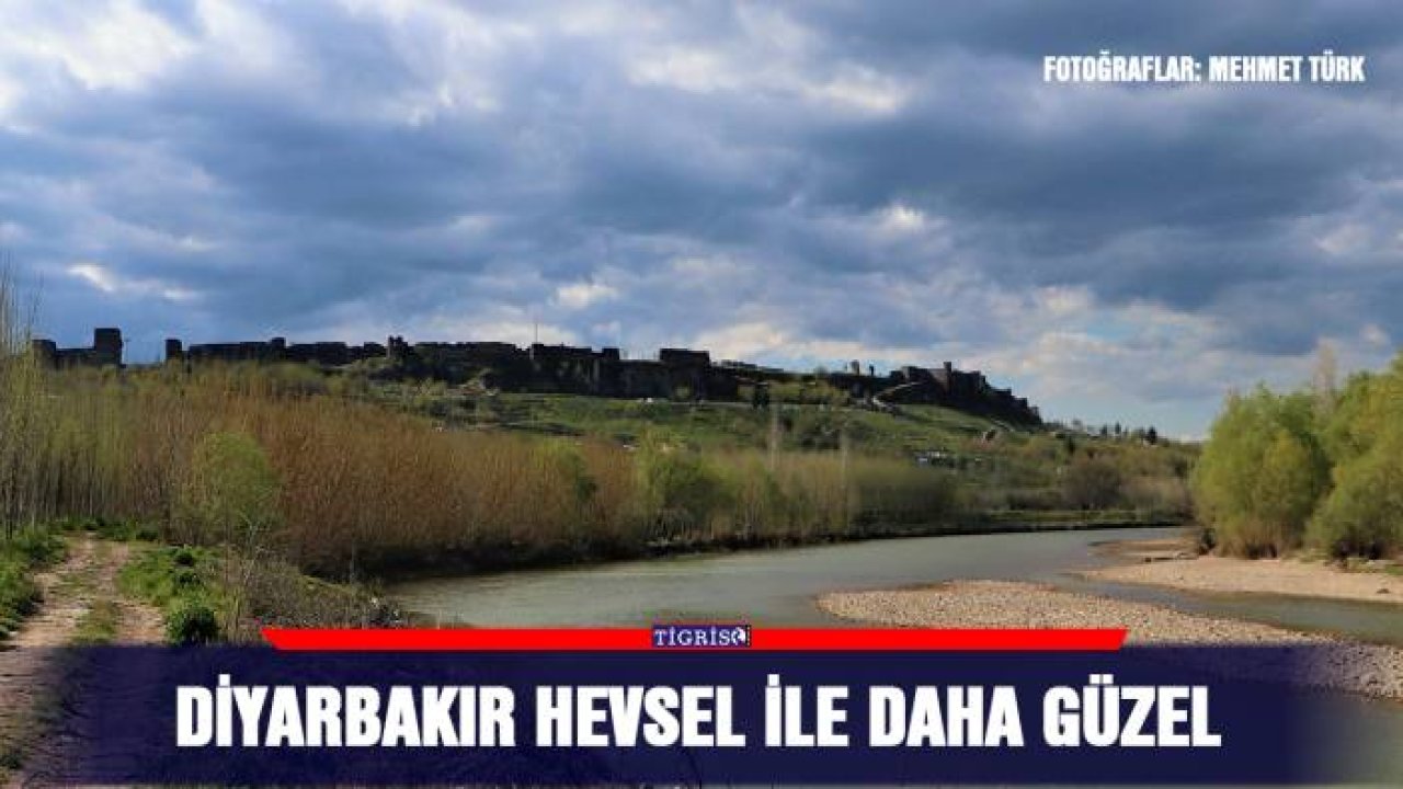 Diyarbakır Hevsel ile daha güzel