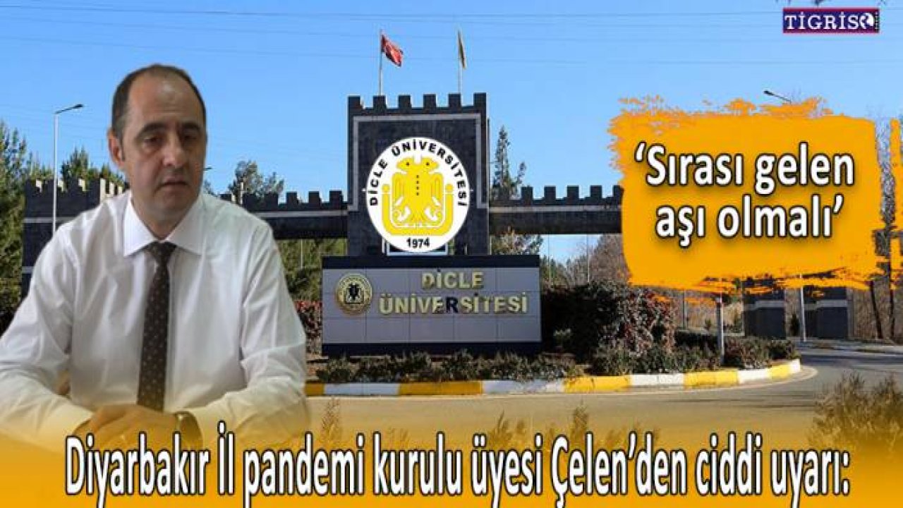 Diyarbakır İl pandemi kurulu üyesi Çelen’den ciddi uyarı: Sırası gelen aşı olmalı