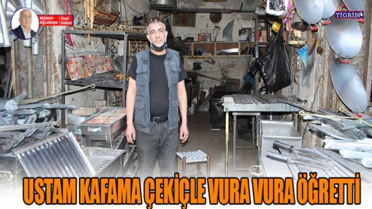 "Ustam kafama çekiçle vura vura öğretti"