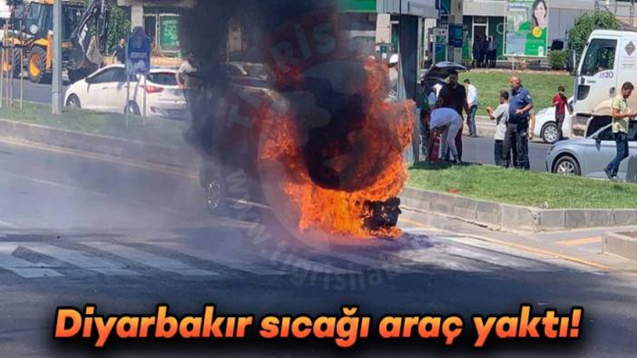 Diyarbakır sıcağı araç yaktı!