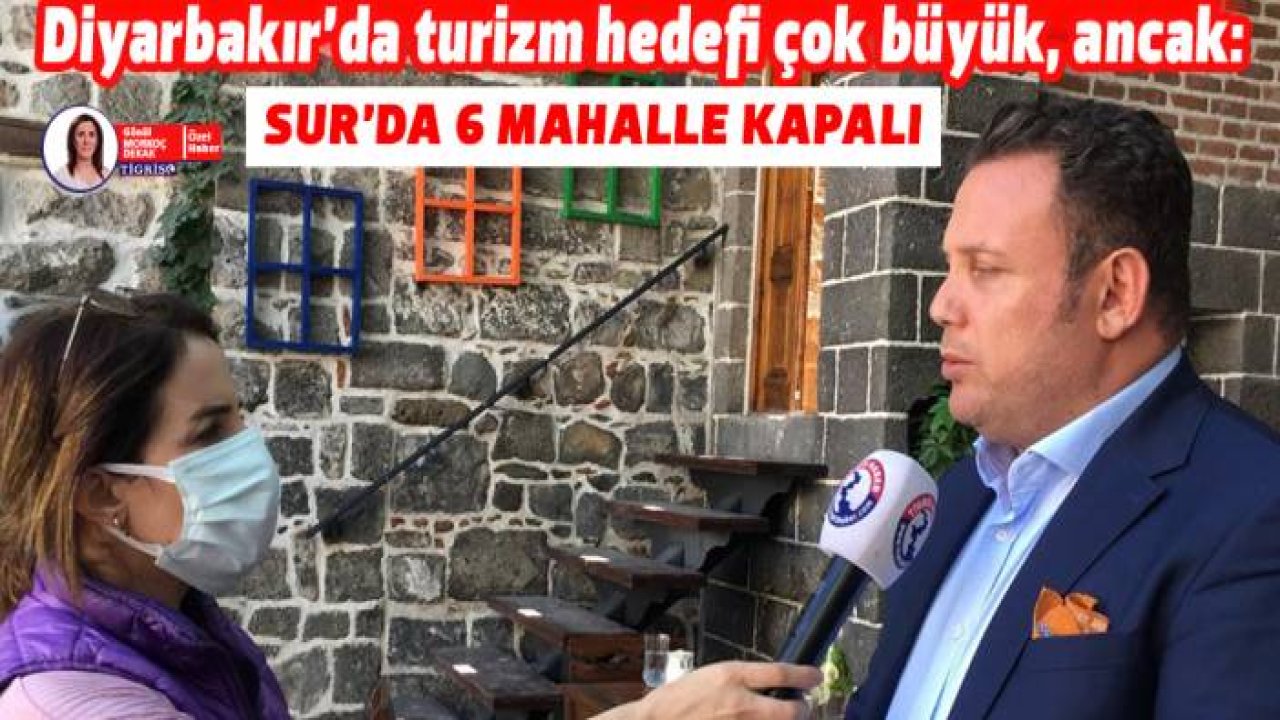 Diyarbakır’da Turizm hedefi çok büyük, ancak: Sur’da 6 mahalle kapalı